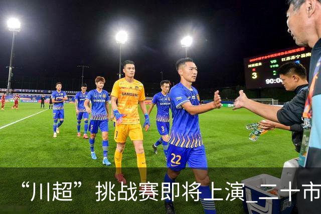 “川超”挑战赛即将上演 二十市州精锐组团挑战成都