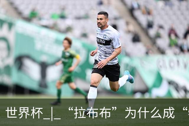 世界杯 | “拉布布”为什么成“特别嘉宾”？