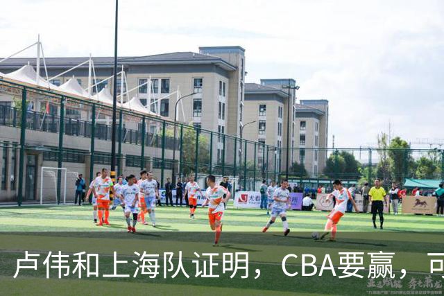卢伟和上海队证明，CBA要赢，可以不止靠“搓澡”