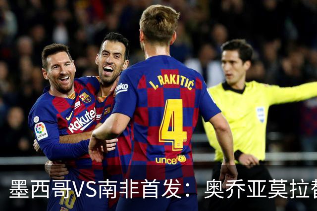 墨西哥VS南非首发：奥乔亚莫拉替补 劳尔-希门尼斯首发