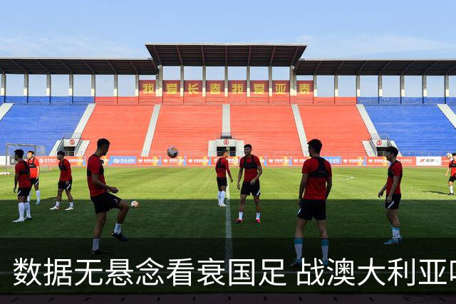 数据无悬念看衰国足 战澳大利亚咱们少输当赢!