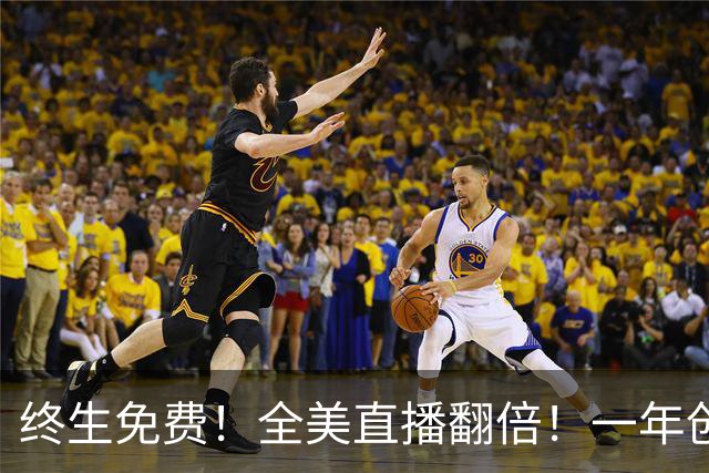 终生免费！全美直播翻倍！一年创收3亿美元
