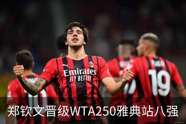 郑钦文晋级WTA250雅典站八强
