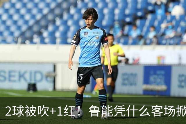 2球被吹+1红！鲁能凭什么客场掀翻海港？听刘建宏怎么说句句扎心！